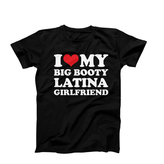 I Love My Big Booty Latina Girlfriend T-Shirt