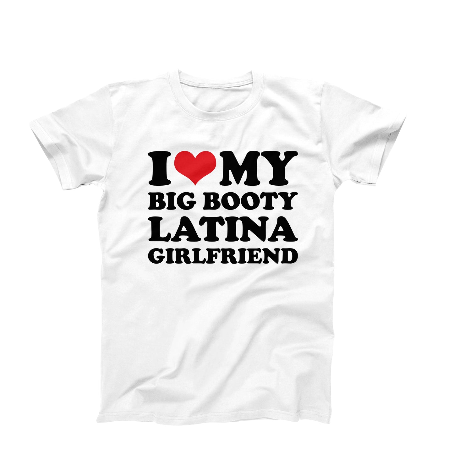 I Love My Big Booty Latina Girlfriend T-Shirt