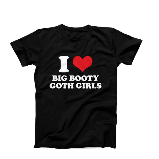 I Love Big Booty Goth Girls T-Shirt