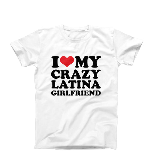 I Love My Crazy Latina Girlfriend T-Shirt