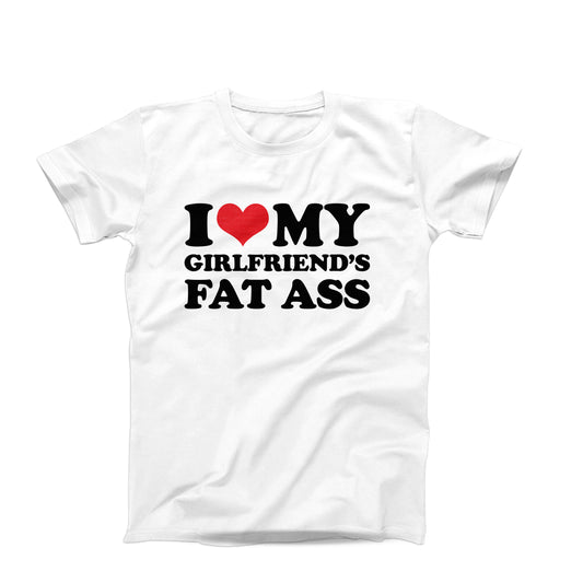 I Love My Girlfriend's Fat Ass T-Shirt