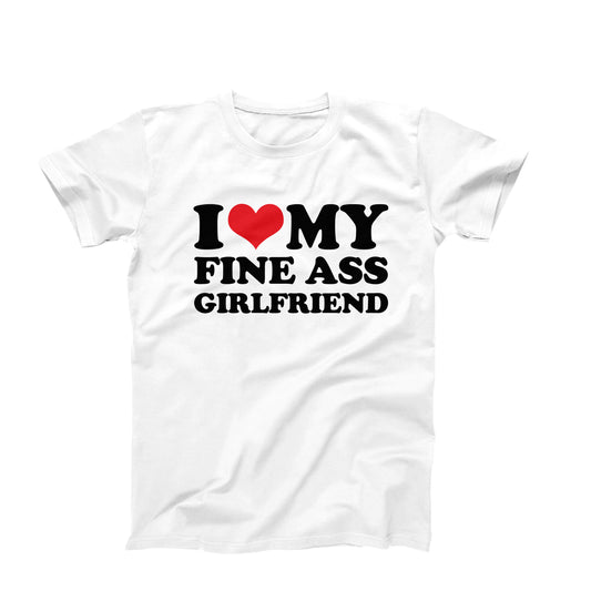 I Love My Fine Ass Girlfriend T-Shirt