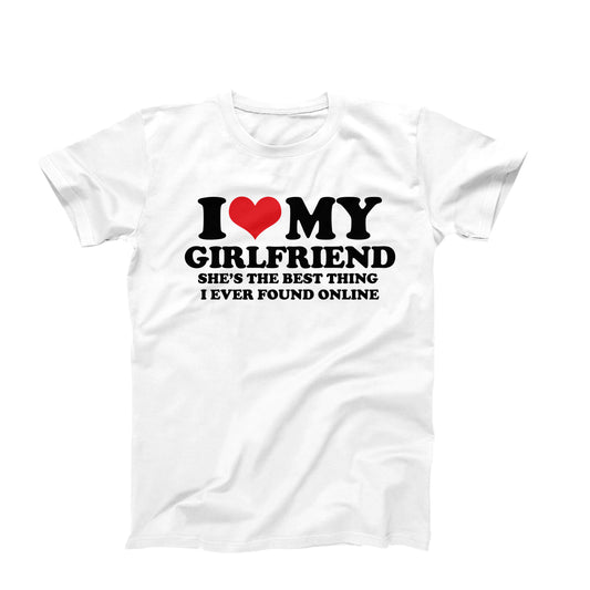 I Love My Girlfriend She's the Best Thing I Ever Found Online T-Shirt
