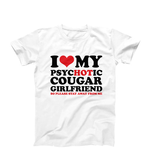 I Love My PsycHOTic Cougar Girlfriend So Please Stay Away From Me T-Shirt